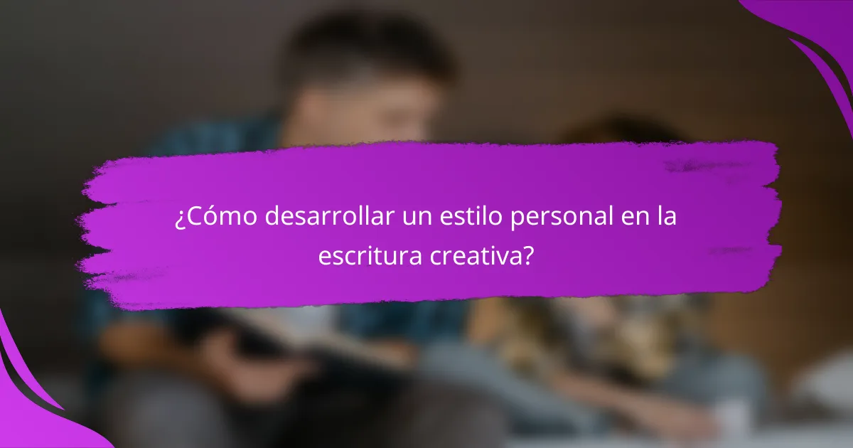 ¿Cómo desarrollar un estilo personal en la escritura creativa?