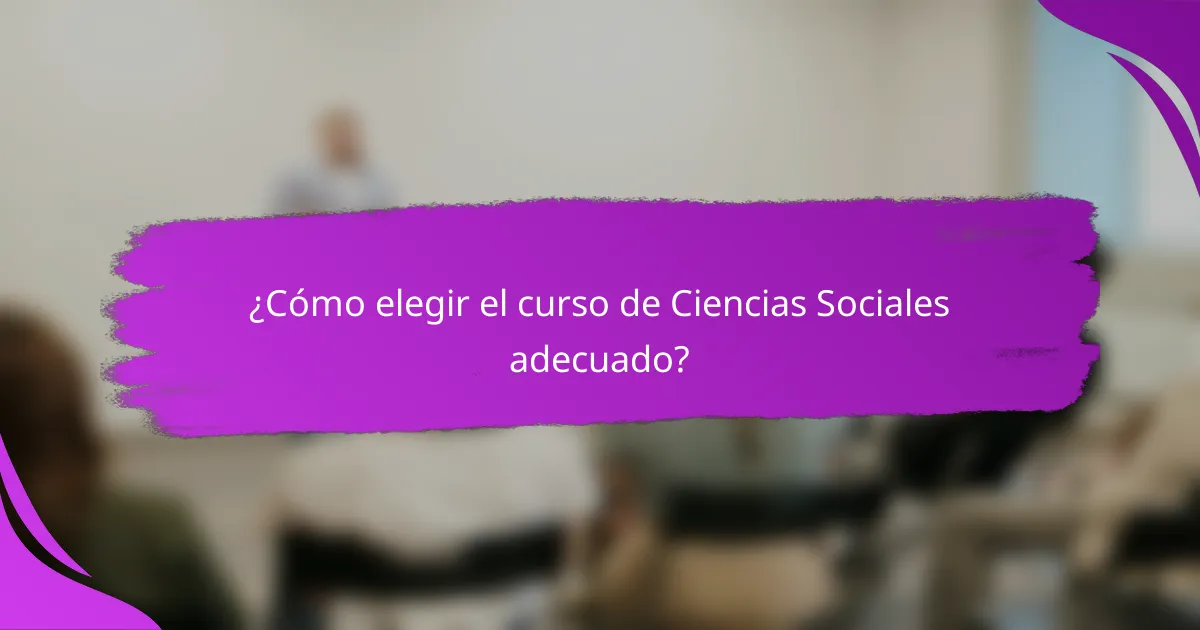 ¿Cómo elegir el curso de Ciencias Sociales adecuado?