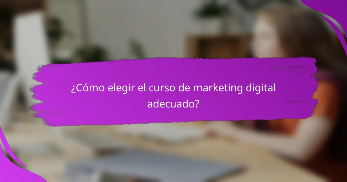 ¿Cómo elegir el curso de marketing digital adecuado?