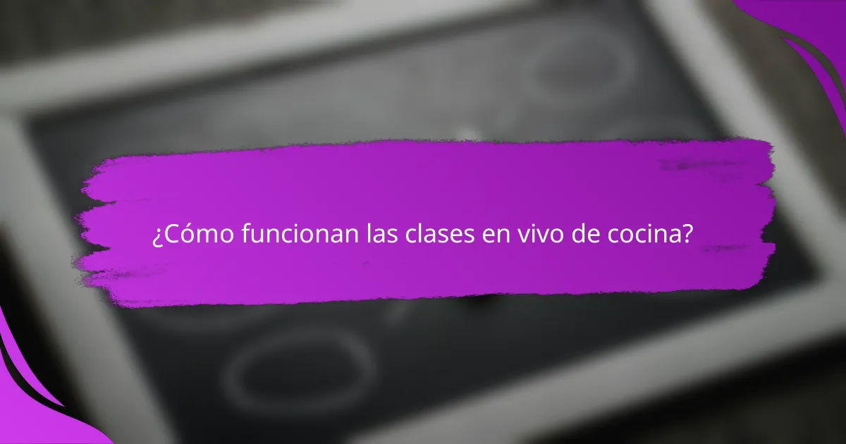 ¿Cómo funcionan las clases en vivo de cocina?