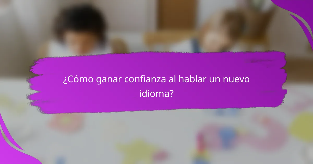 ¿Cómo ganar confianza al hablar un nuevo idioma?