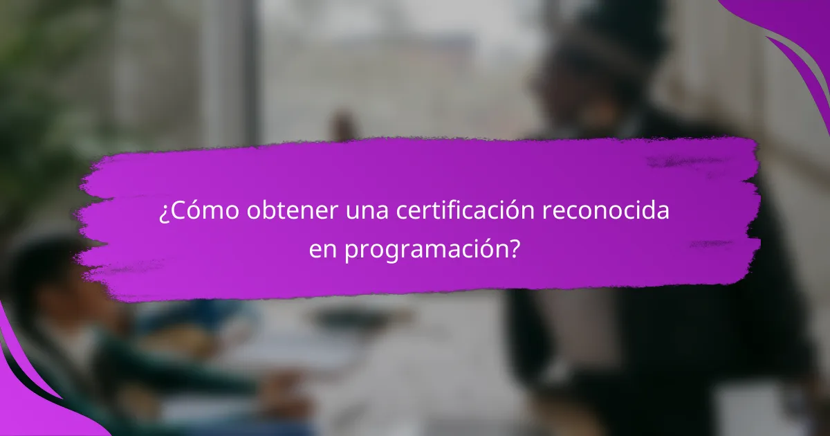 ¿Cómo obtener una certificación reconocida en programación?