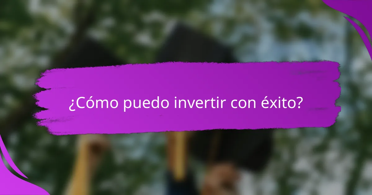 ¿Cómo puedo invertir con éxito?