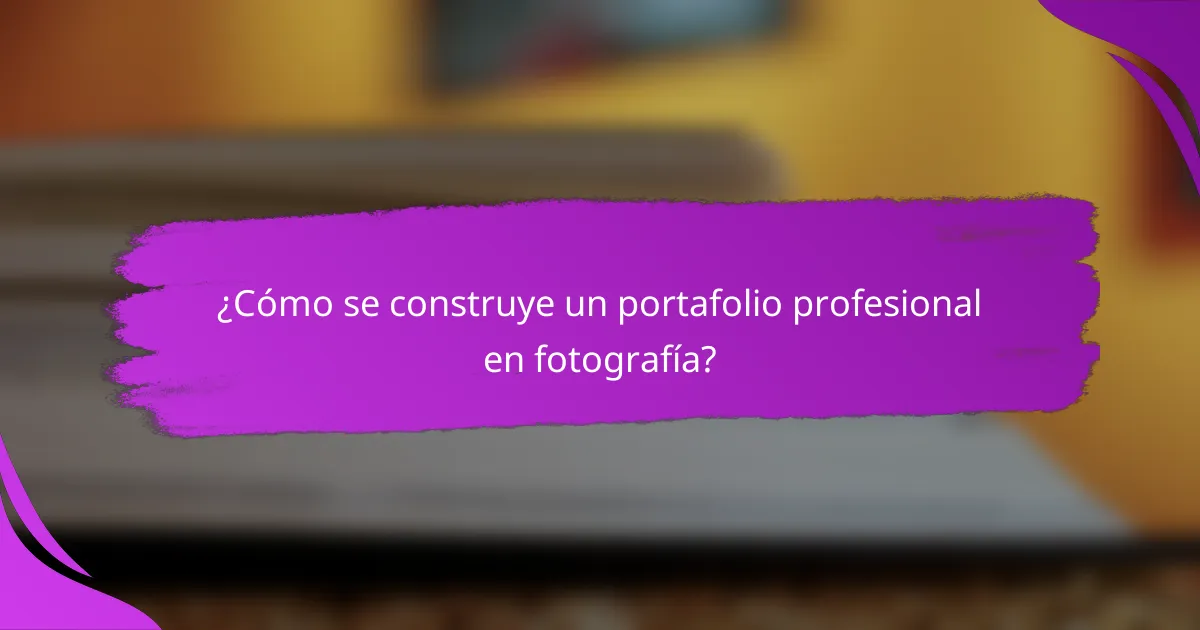 ¿Cómo se construye un portafolio profesional en fotografía?