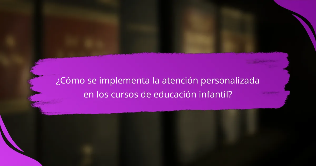 ¿Cómo se implementa la atención personalizada en los cursos de educación infantil?
