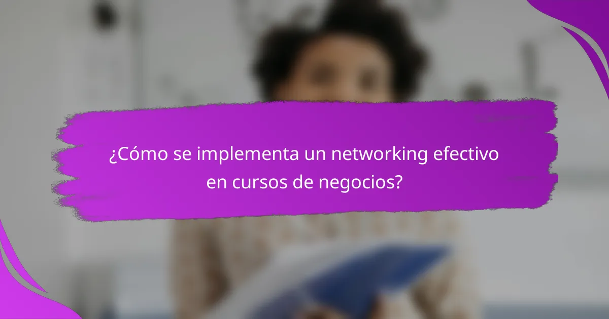 ¿Cómo se implementa un networking efectivo en cursos de negocios?