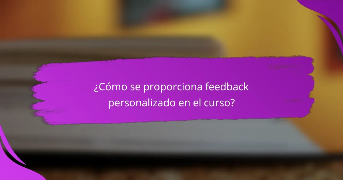 ¿Cómo se proporciona feedback personalizado en el curso?