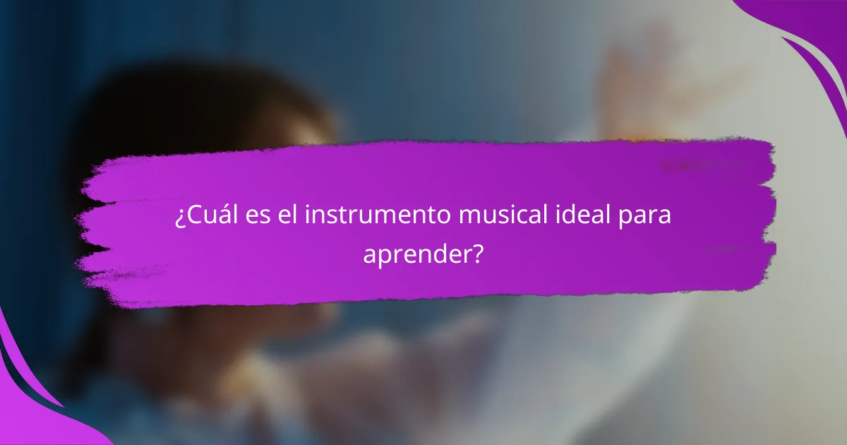 ¿Cuál es el instrumento musical ideal para aprender?