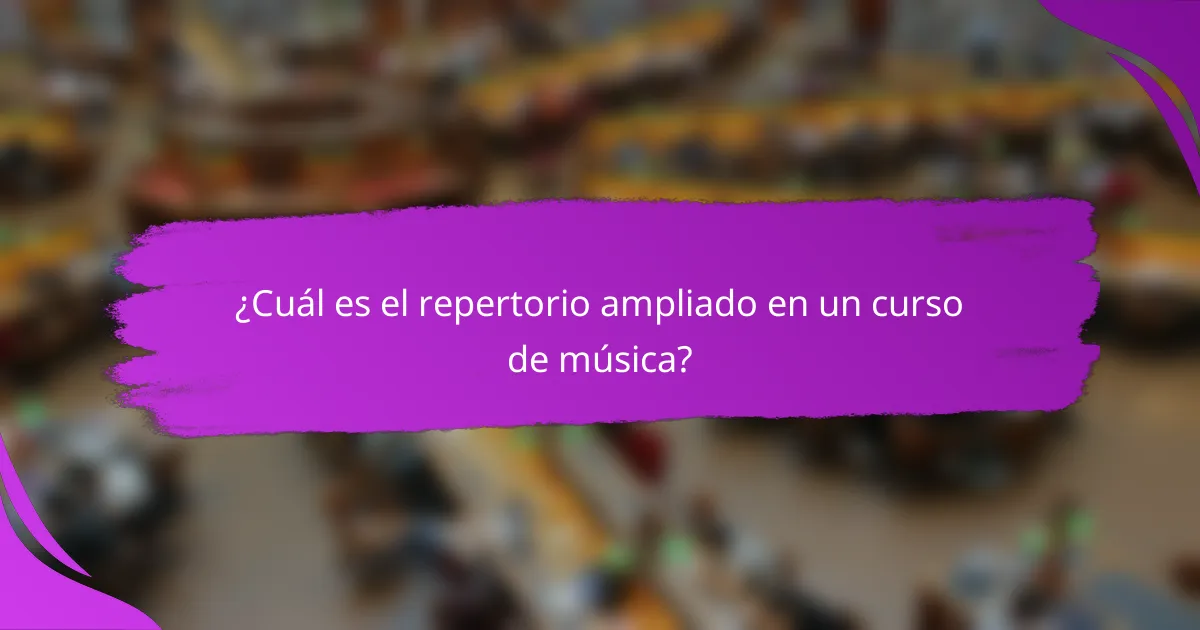 ¿Cuál es el repertorio ampliado en un curso de música?