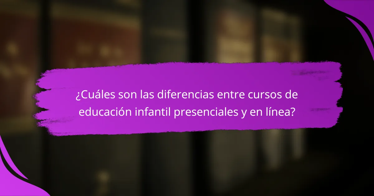 ¿Cuáles son las diferencias entre cursos de educación infantil presenciales y en línea?