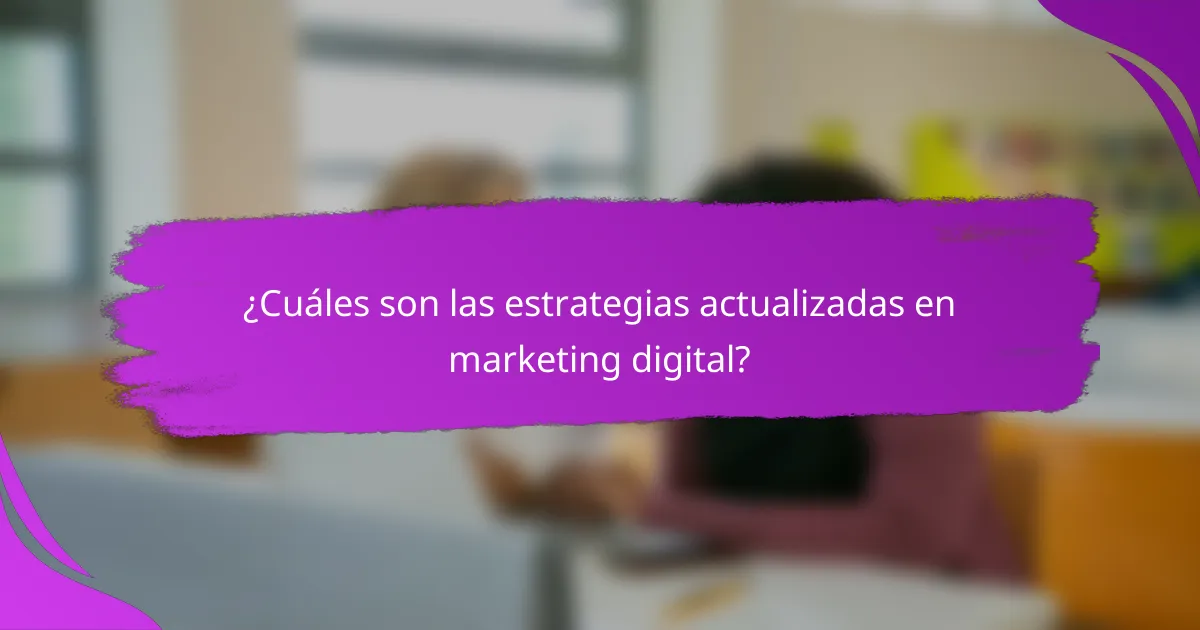 ¿Cuáles son las estrategias actualizadas en marketing digital?
