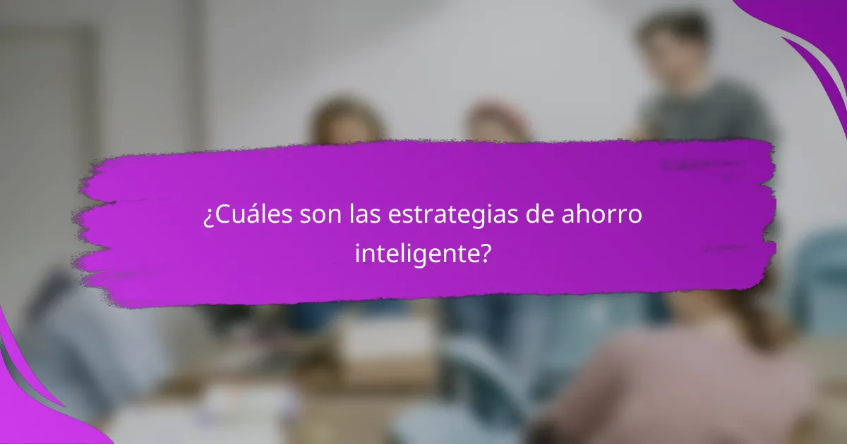 ¿Cuáles son las estrategias de ahorro inteligente?