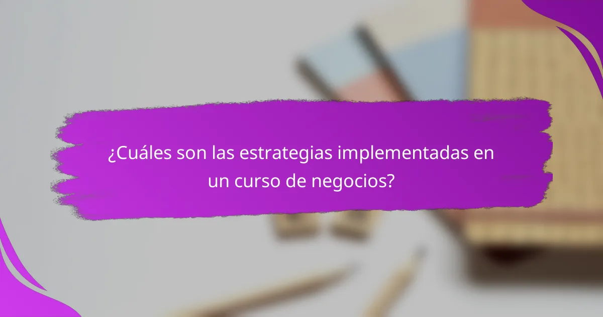 ¿Cuáles son las estrategias implementadas en un curso de negocios?