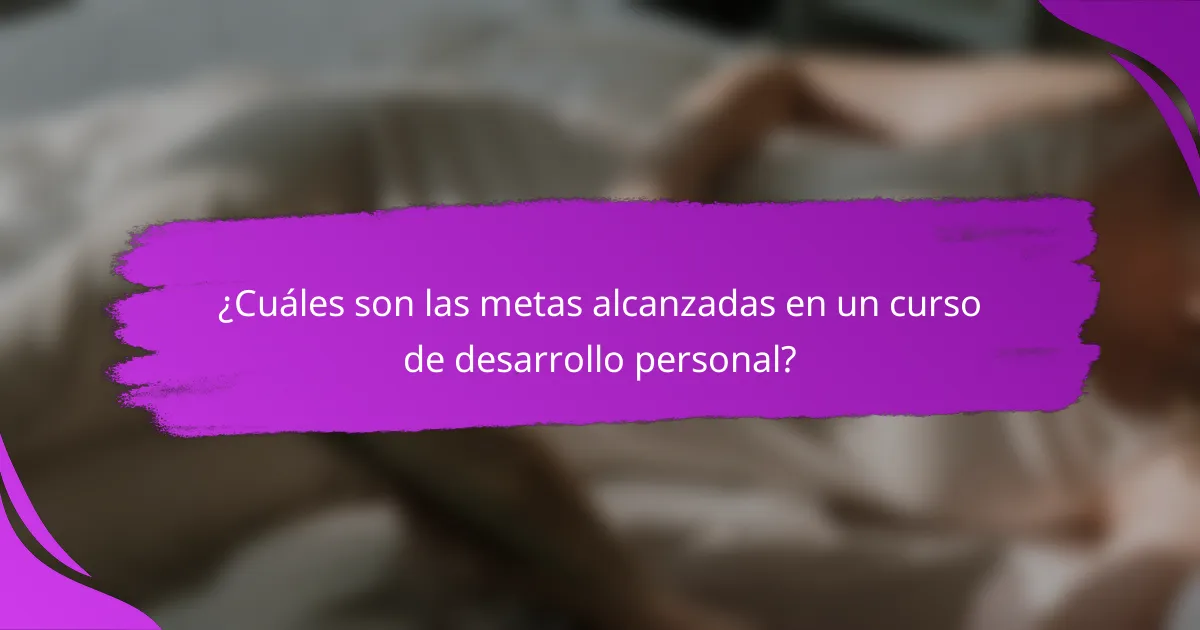 ¿Cuáles son las metas alcanzadas en un curso de desarrollo personal?
