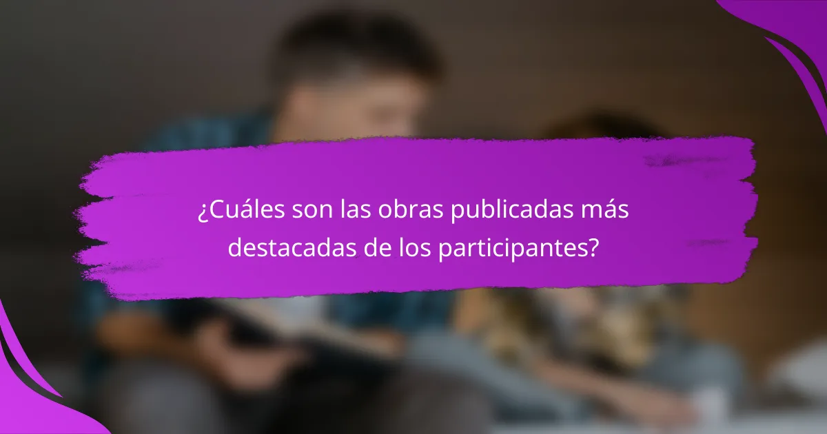 ¿Cuáles son las obras publicadas más destacadas de los participantes?