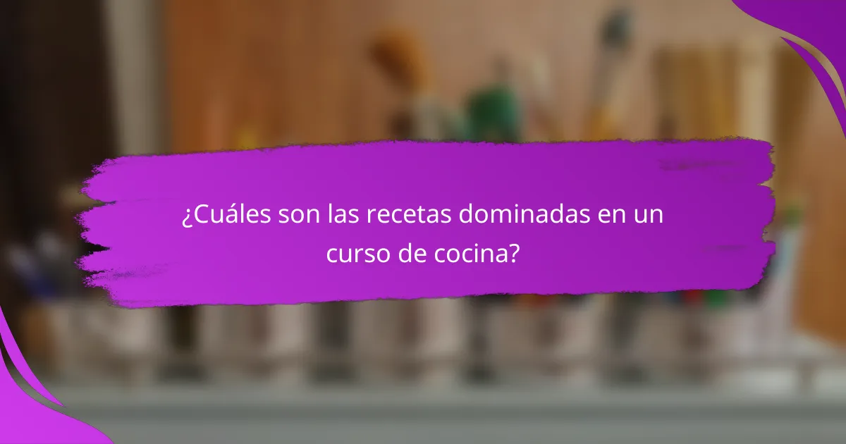 ¿Cuáles son las recetas dominadas en un curso de cocina?
