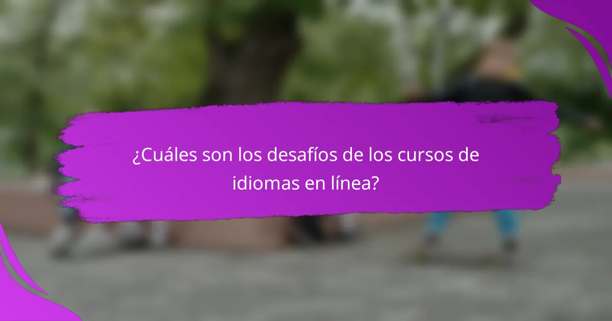 ¿Cuáles son los desafíos de los cursos de idiomas en línea?