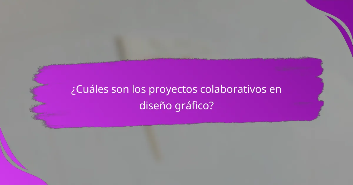 ¿Cuáles son los proyectos colaborativos en diseño gráfico?