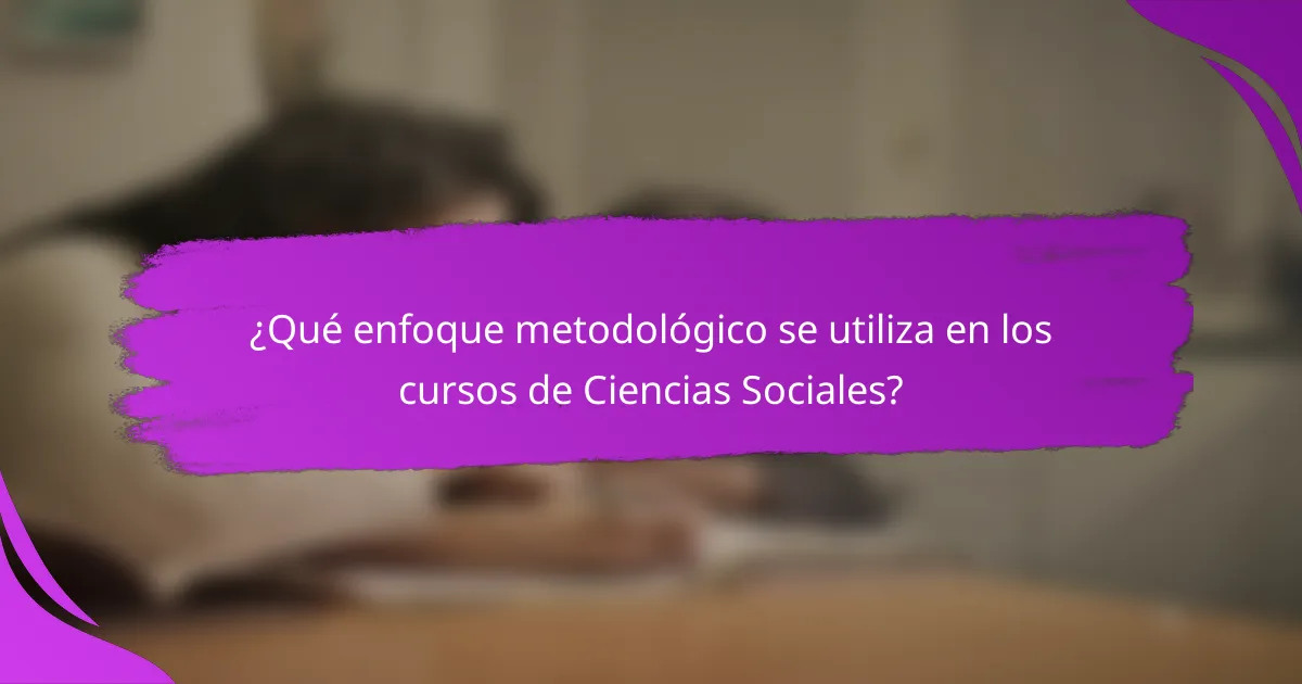 ¿Qué enfoque metodológico se utiliza en los cursos de Ciencias Sociales?