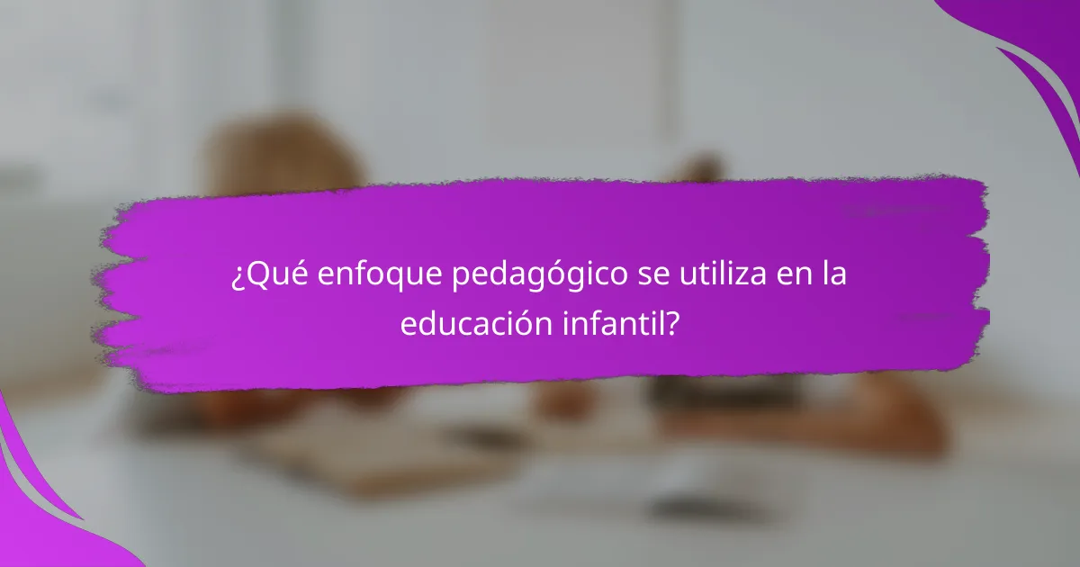 ¿Qué enfoque pedagógico se utiliza en la educación infantil?
