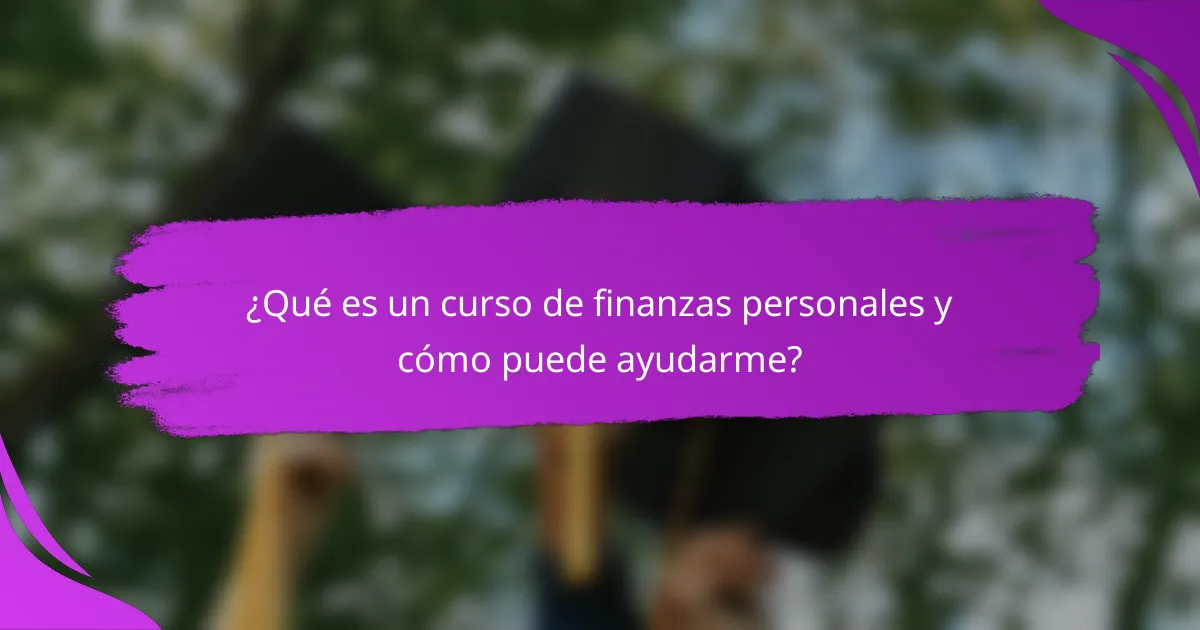 ¿Qué es un curso de finanzas personales y cómo puede ayudarme?