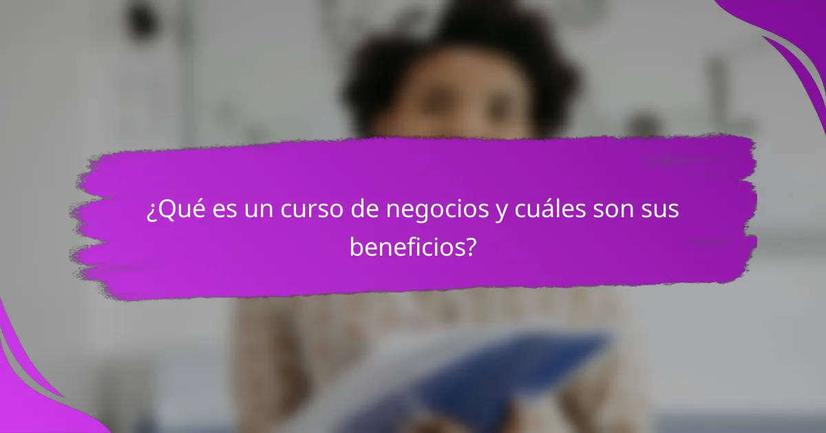 ¿Qué es un curso de negocios y cuáles son sus beneficios?