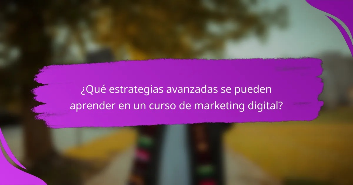 ¿Qué estrategias avanzadas se pueden aprender en un curso de marketing digital?