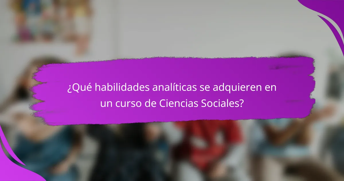 ¿Qué habilidades analíticas se adquieren en un curso de Ciencias Sociales?