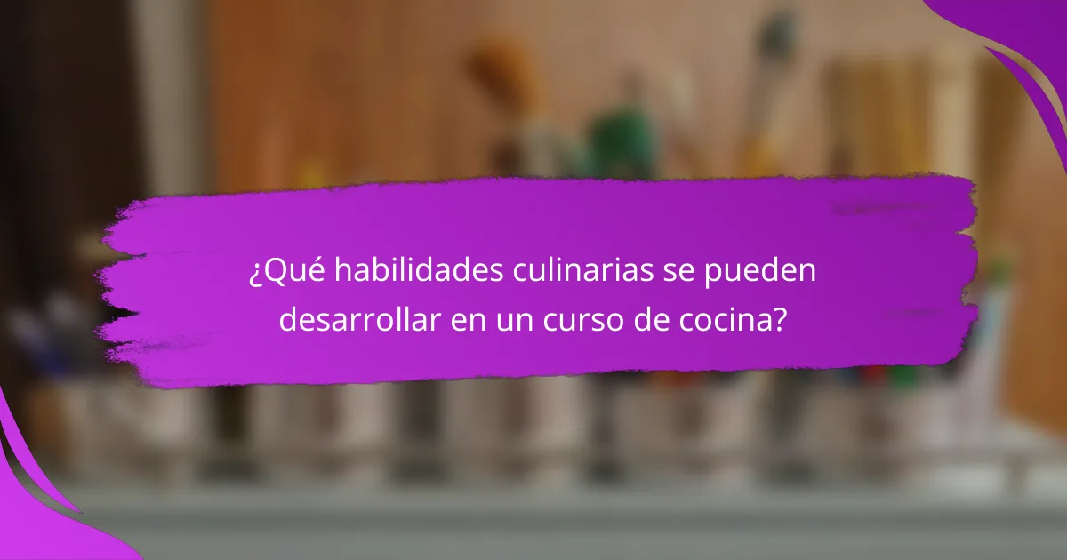 ¿Qué habilidades culinarias se pueden desarrollar en un curso de cocina?