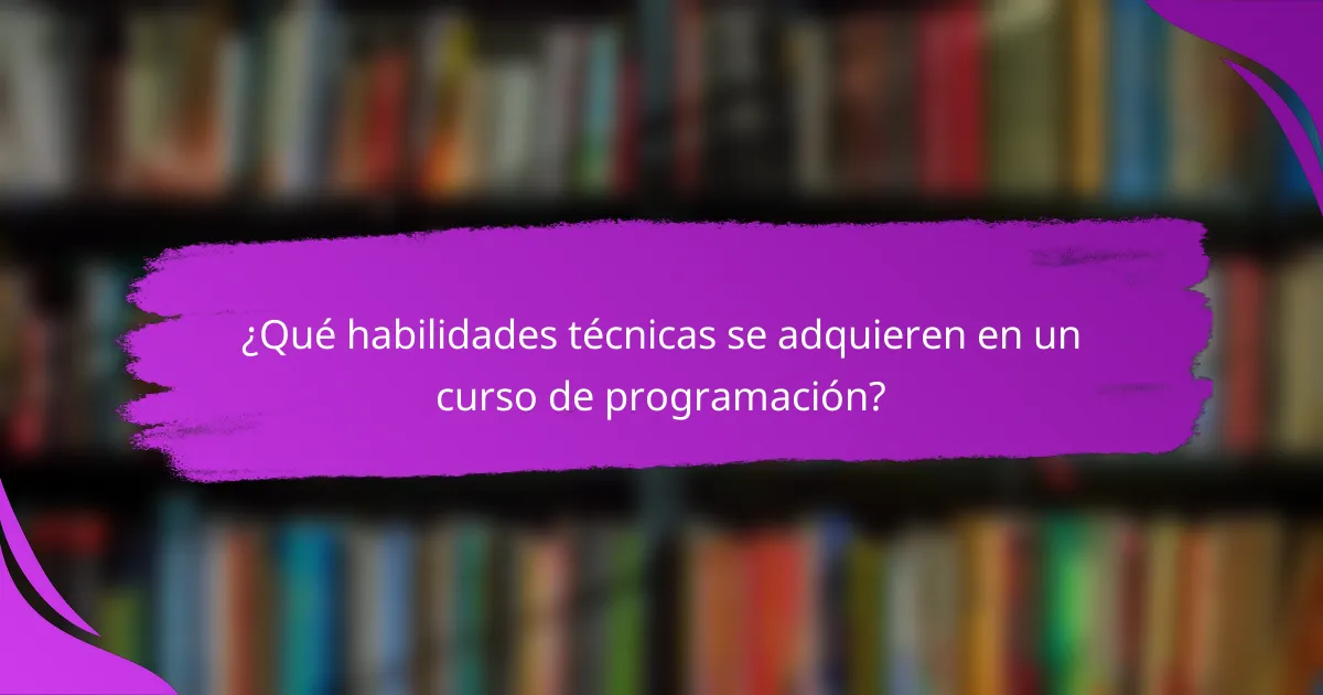 ¿Qué habilidades técnicas se adquieren en un curso de programación?