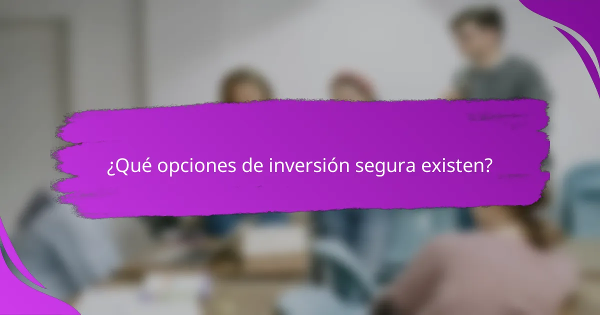 ¿Qué opciones de inversión segura existen?