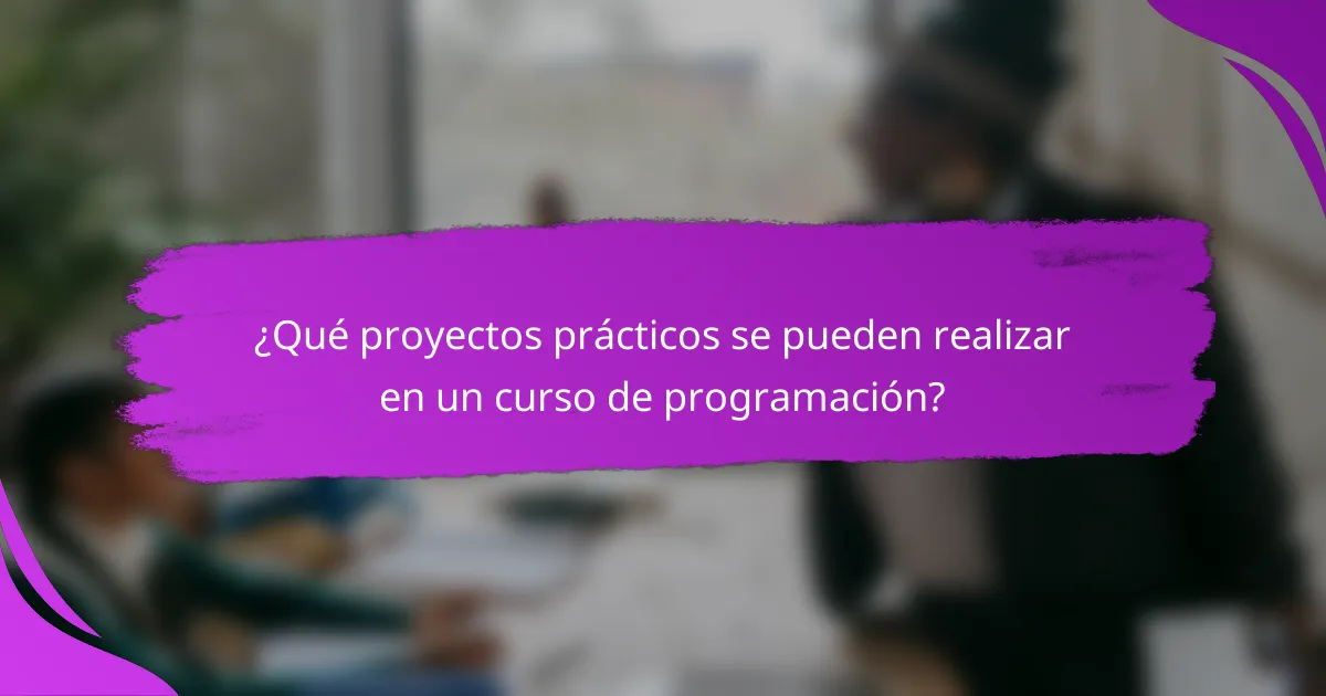 ¿Qué proyectos prácticos se pueden realizar en un curso de programación?
