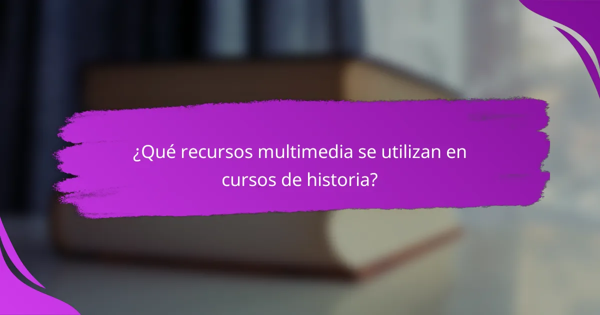 ¿Qué recursos multimedia se utilizan en cursos de historia?