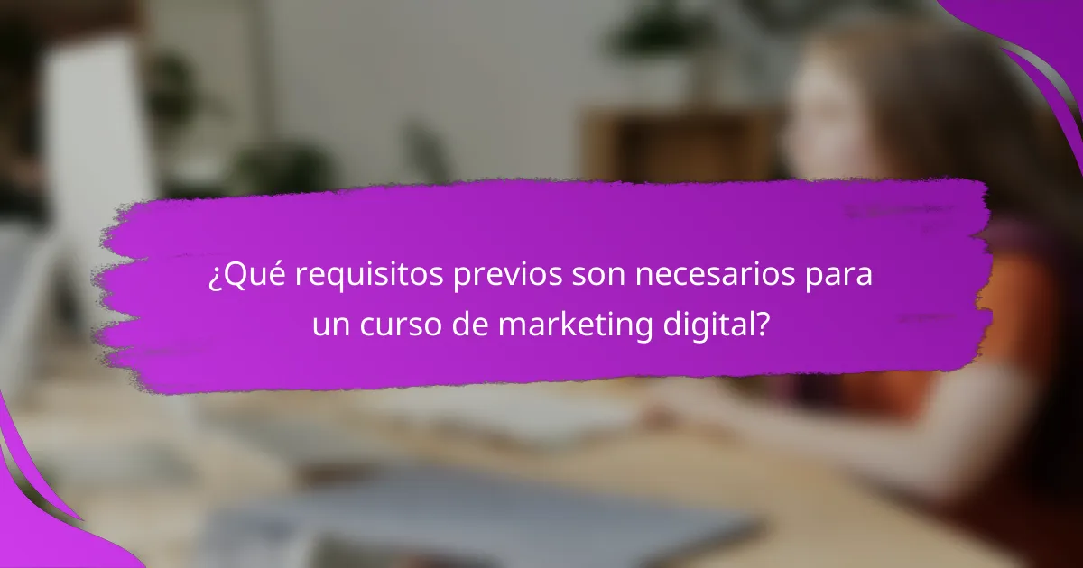 ¿Qué requisitos previos son necesarios para un curso de marketing digital?