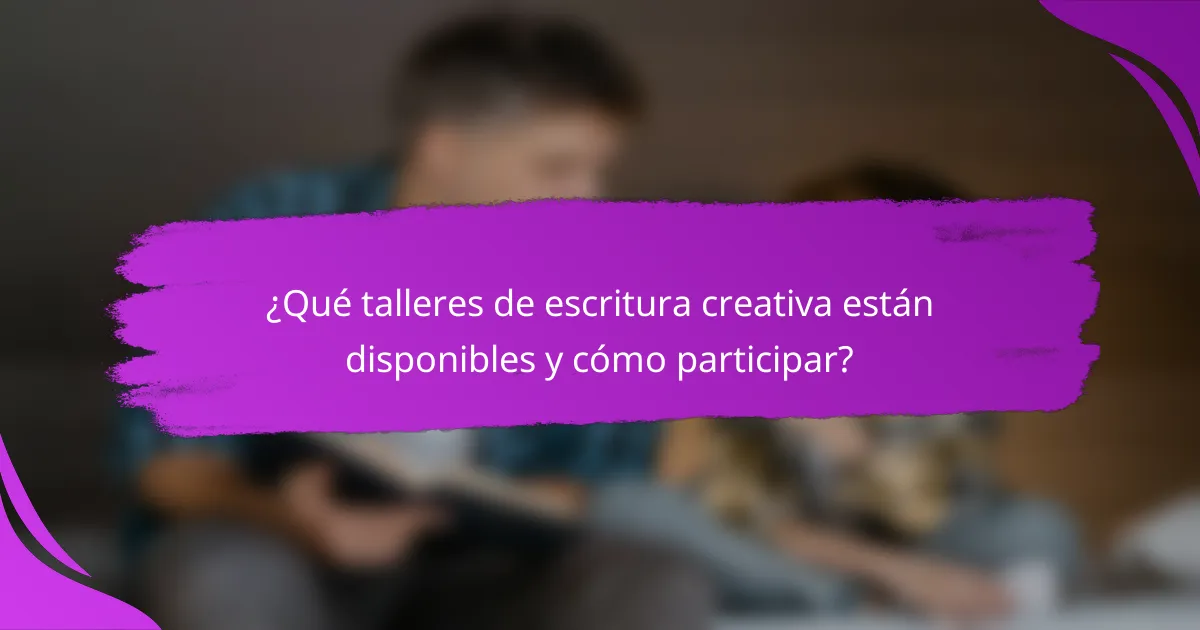 ¿Qué talleres de escritura creativa están disponibles y cómo participar?