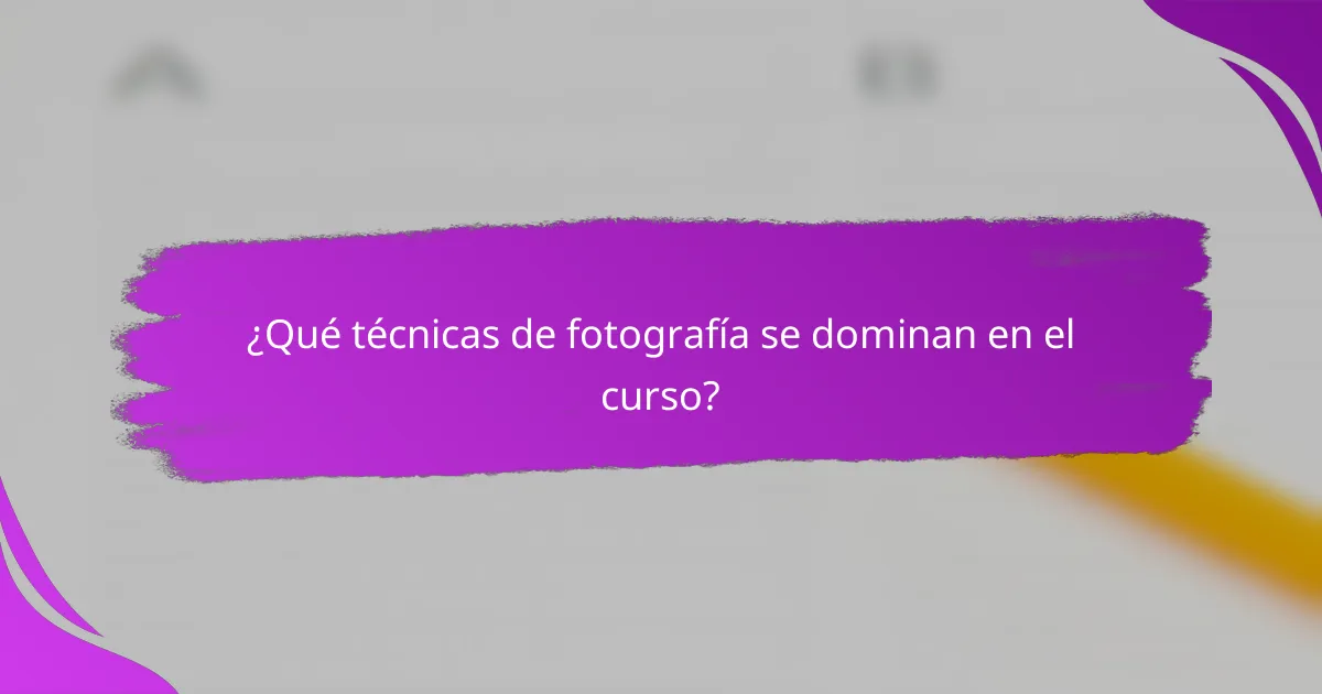 ¿Qué técnicas de fotografía se dominan en el curso?