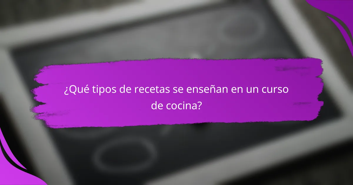 ¿Qué tipos de recetas se enseñan en un curso de cocina?
